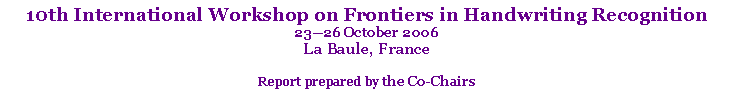 Text Box: 10th International Workshop on Frontiers in Handwriting Recognition2326 October 2006La Baule, France Report prepared by the Co-Chairs