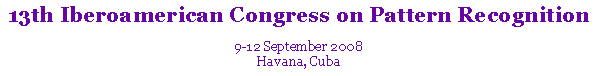 Text Box: 13th Iberoamerican Congress on Pattern Recognition
9-12 September 2008
Havana, Cuba