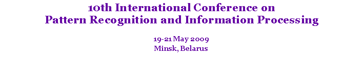 Text Box: 10th International Conference on Pattern Recognition and Information Processing19-21 May 2009Minsk, Belarus