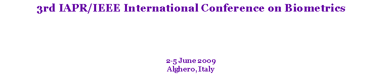 Text Box: 3rd IAPR/IEEE International Conference on Biometrics
2-5 June 2009
Alghero, Italy