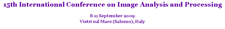 Text Box: 15th International Conference on Image Analysis and Processing
8-11 September 2009
Vietri sul Mare (Salerno), Italy
