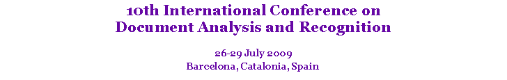Text Box: 10th International Conference on
Document Analysis and Recognition
26-29 July 2009
Barcelona, Catalonia, Spain