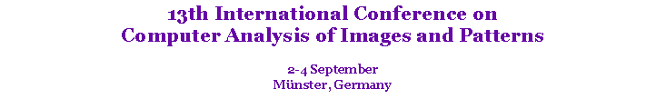Text Box: 13th International Conference on Computer Analysis of Images and Patterns2-4 SeptemberMnster, Germany