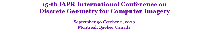 Text Box: 15-th IAPR International Conference on
Discrete Geometry for Computer Imagery
September 30-October 2, 2009
Montreal, Quebec, Canada