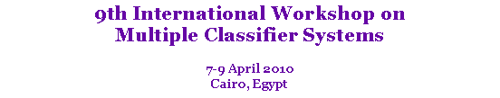 Text Box: 9th International Workshop on
Multiple Classifier Systems
7-9 April 2010
Cairo, Egypt