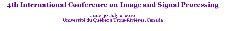 Text Box: 4th International Conference on Image and Signal Processing
June 30-July 2, 2010
Université du Québec à Trois-Rivières, Canada