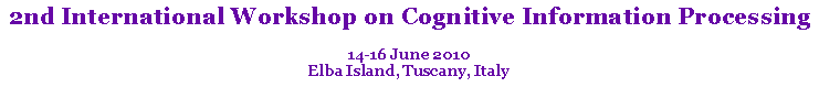 Text Box: 2nd International Workshop on Cognitive Information Processing
14-16 June 2010
Elba Island, Tuscany, Italy