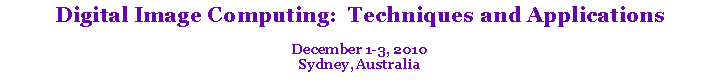 Text Box: Digital Image Computing: Techniques and Applications
December 1-3, 2010
Sydney, Australia
