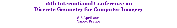 Text Box: 16th International Conference on
Discrete Geometry for Computer Imagery
6-8 April 2011
Nancy, France