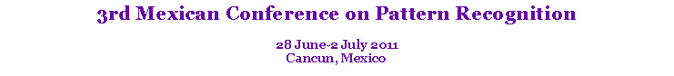 Text Box: 3rd Mexican Conference on Pattern Recognition
28 June-2 July 2011
Cancun, Mexico