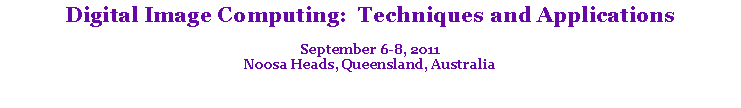 Text Box: Digital Image Computing: Techniques and Applications
September 6-8, 2011
Noosa Heads, Queensland, Australia